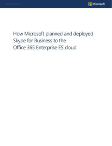 How Microsoft planned and deployed Skype for Business to the Office 365 Enterprise E5 cloud